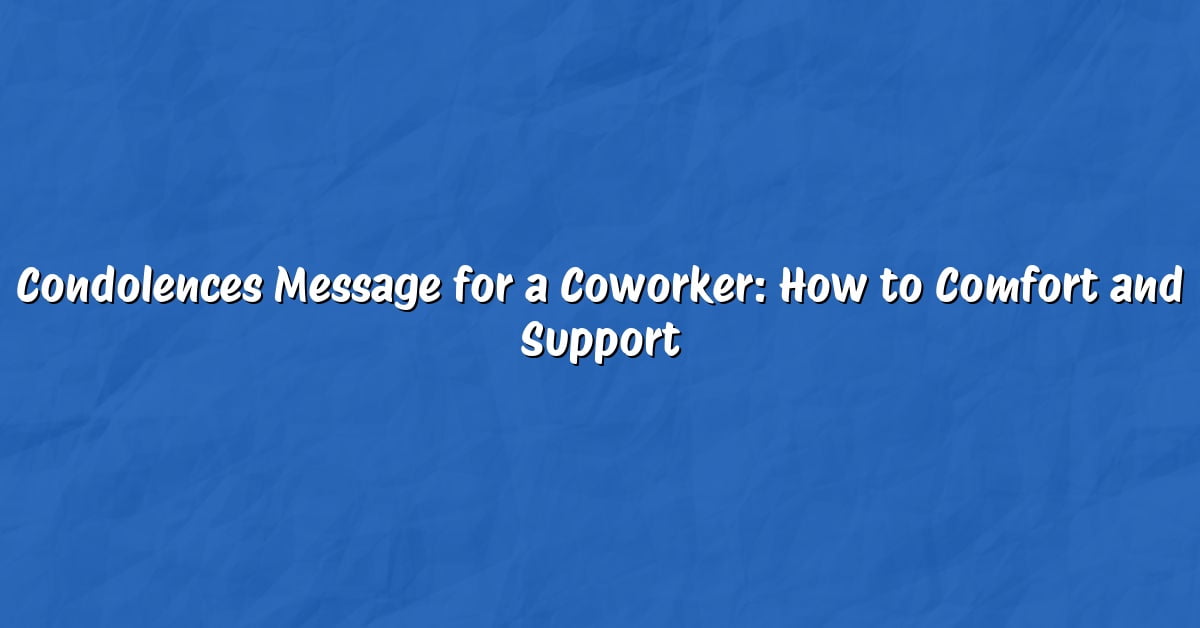 Condolences Message for a Coworker: How to Comfort and Support