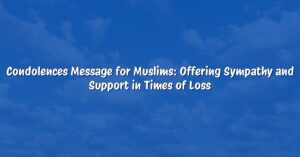 Condolences Message for Muslims: Offering Sympathy and Support in Times of Loss