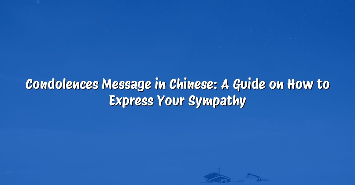 Condolences Message in Chinese: A Guide on How to Express Your Sympathy