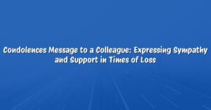 Condolences Message to a Colleague: Expressing Sympathy and Support in Times of Loss