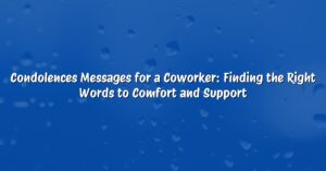 Condolences Messages for a Coworker: Finding the Right Words to Comfort and Support
