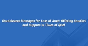 Condolences Messages for Loss of Aunt: Offering Comfort and Support in Times of Grief