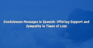 Condolences Messages in Spanish: Offering Support and Sympathy in Times of Loss