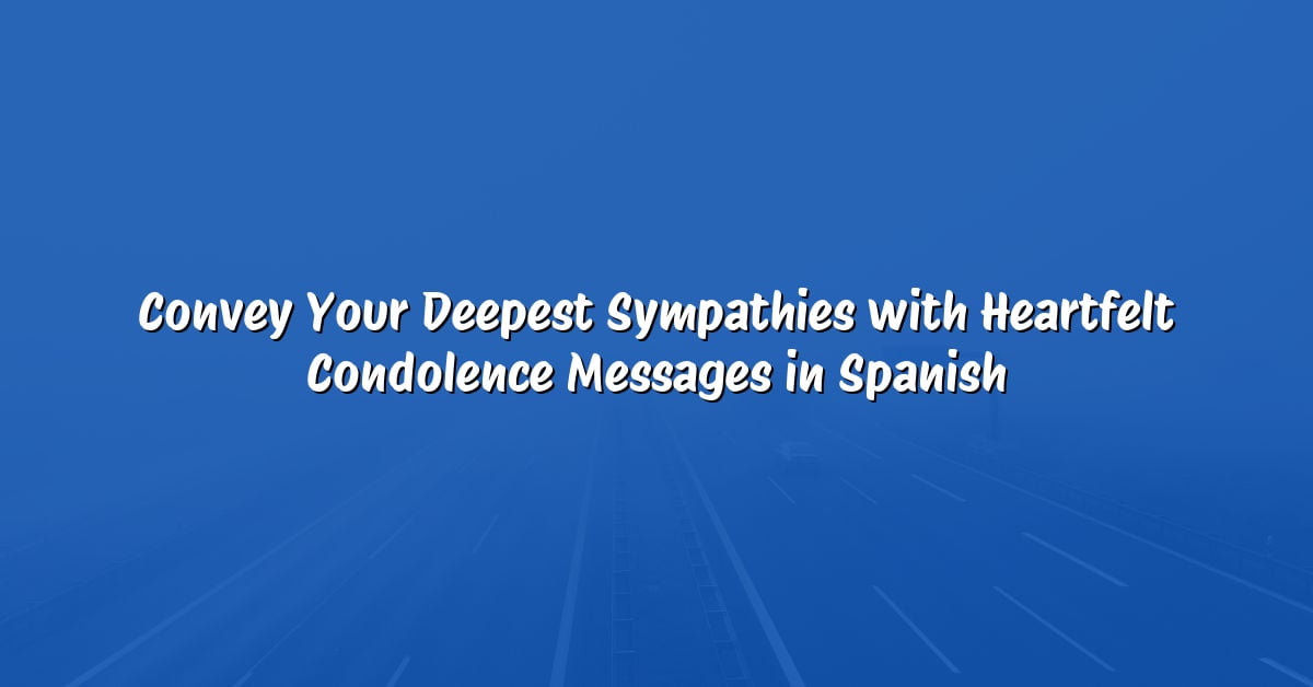 Convey Your Deepest Sympathies with Heartfelt Condolence Messages in Spanish