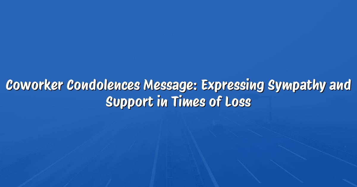 Coworker Condolences Message: Expressing Sympathy and Support in Times of Loss