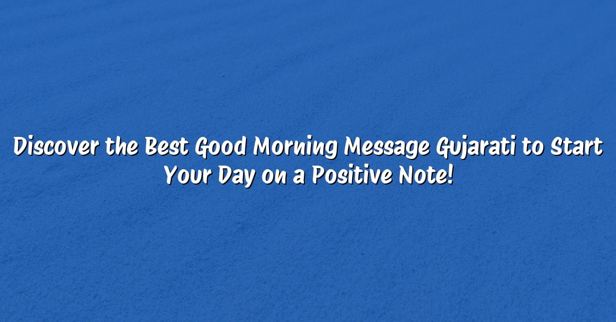 Discover the Best Good Morning Message Gujarati to Start Your Day on a Positive Note!