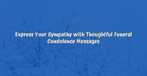 Express Your Sympathy with Thoughtful Funeral Condolence Messages