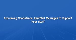 Expressing Condolence: Heartfelt Messages to Support Your Staff