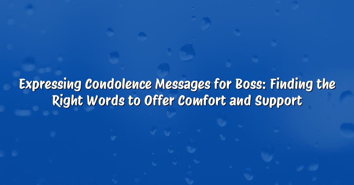 Expressing Condolence Messages for Boss: Finding the Right Words to Offer Comfort and Support