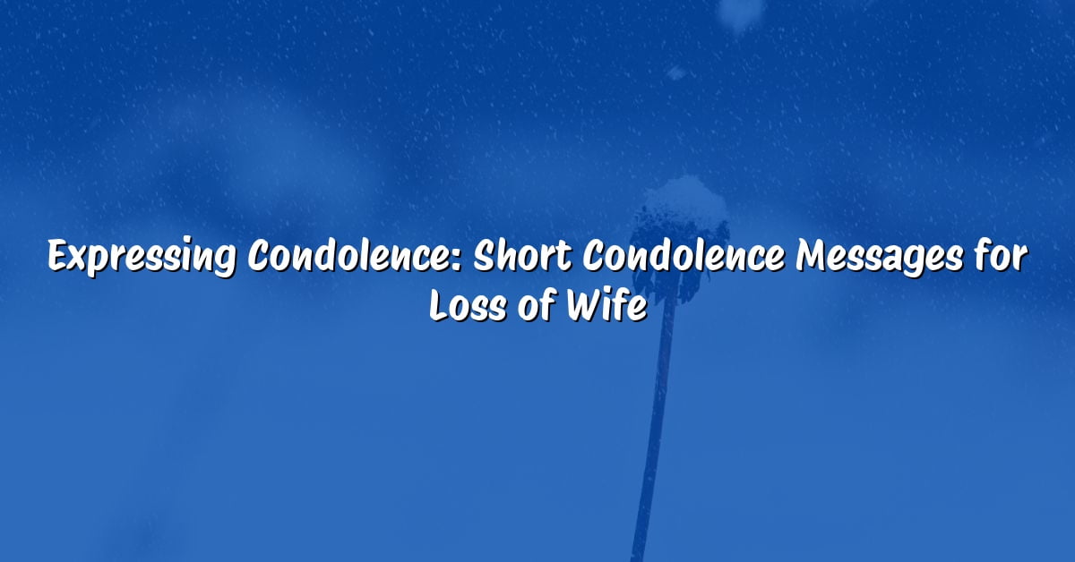 Expressing Condolence: Short Condolence Messages for Loss of Wife