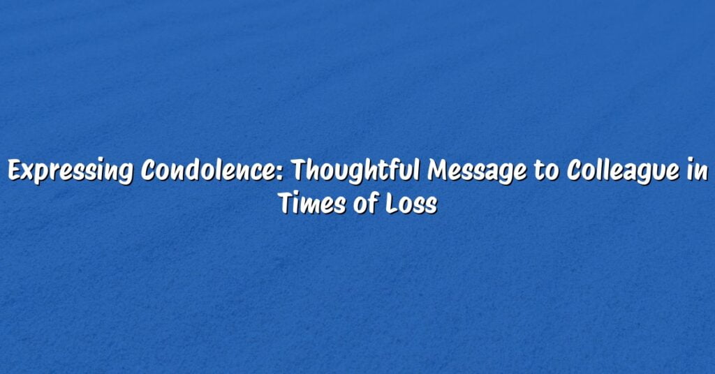 Expressing Condolence: Thoughtful Message to Colleague in Times of Loss