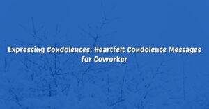 Expressing Condolences: Heartfelt Condolence Messages for Coworker