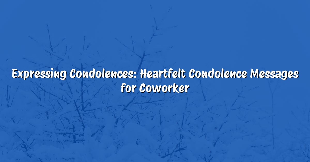 Expressing Condolences: Heartfelt Condolence Messages for Coworker
