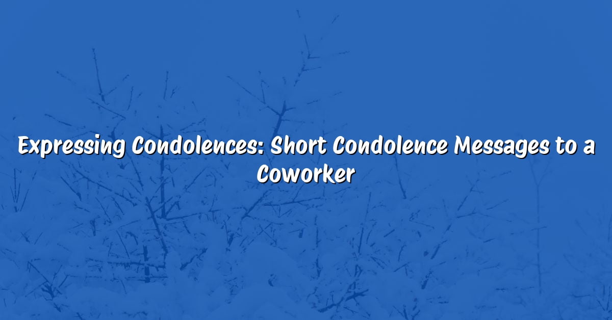 Expressing Condolences: Short Condolence Messages to a Coworker