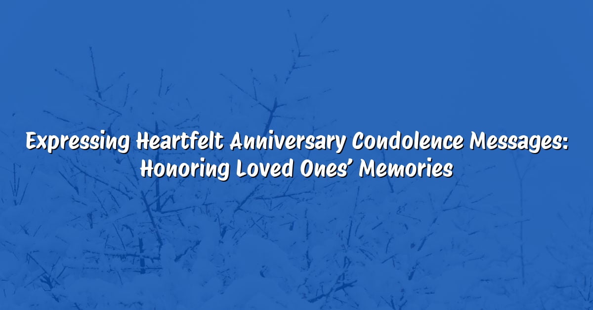 Expressing Heartfelt Anniversary Condolence Messages: Honoring Loved Ones’ Memories