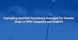 Expressing Heartfelt Condolence Messages for Parents: Ways to Offer Sympathy and Comfort