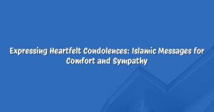 Expressing Heartfelt Condolences: Islamic Messages for Comfort and Sympathy