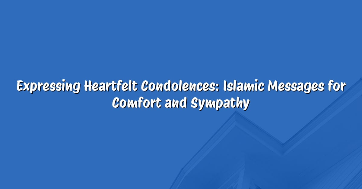 Expressing Heartfelt Condolences: Islamic Messages for Comfort and Sympathy