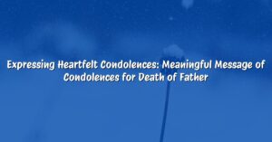 Expressing Heartfelt Condolences: Meaningful Message of Condolences for Death of Father
