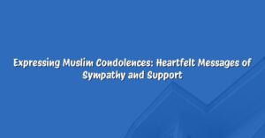 Expressing Muslim Condolences: Heartfelt Messages of Sympathy and Support