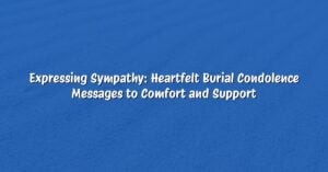 Expressing Sympathy: Heartfelt Burial Condolence Messages to Comfort and Support