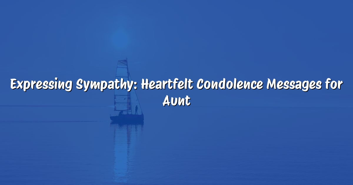 Expressing Sympathy: Heartfelt Condolence Messages for Aunt