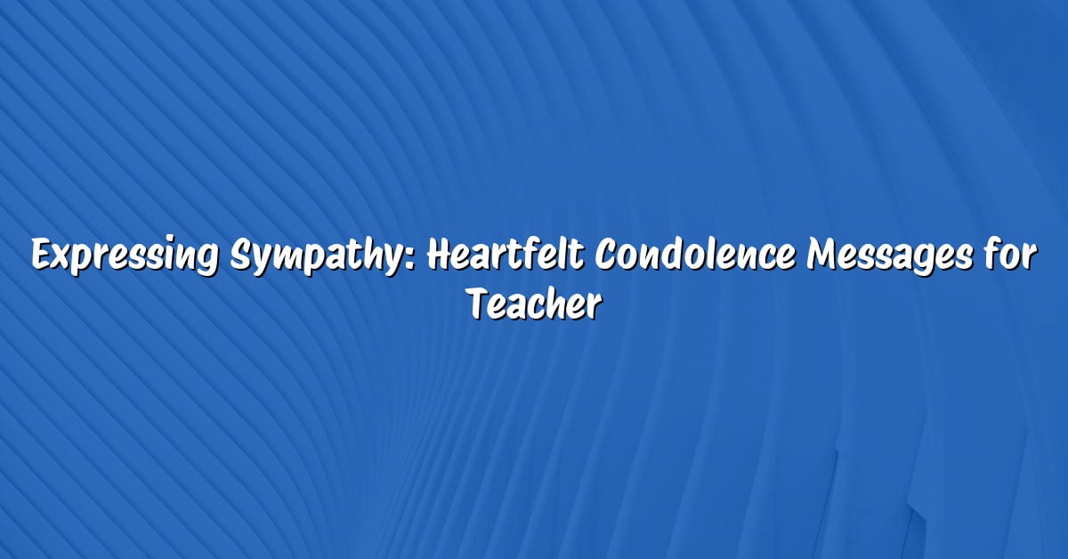 Expressing Sympathy: Heartfelt Condolence Messages for Teacher