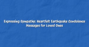 Expressing Sympathy: Heartfelt Earthquake Condolence Messages for Loved Ones