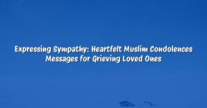 Expressing Sympathy: Heartfelt Muslim Condolences Messages for Grieving Loved Ones