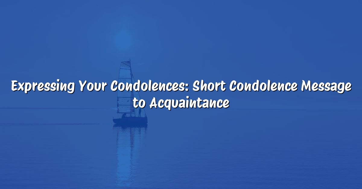 Expressing Your Condolences: Short Condolence Message to Acquaintance