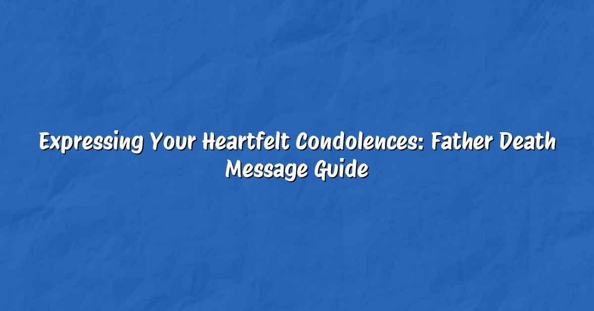 Expressing Your Heartfelt Condolences: Father Death Message Guide