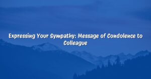 Expressing Your Sympathy: Message of Condolence to Colleague