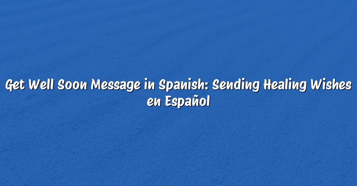 Get Well Soon Message in Spanish: Sending Healing Wishes en Español