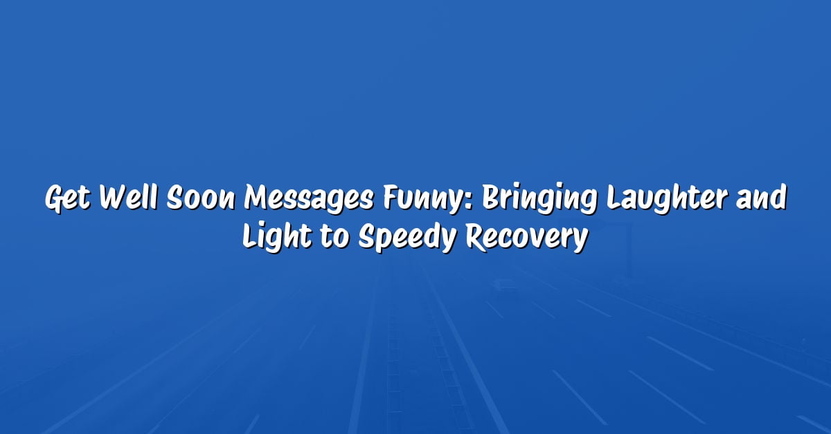 Get Well Soon Messages Funny: Bringing Laughter and Light to Speedy Recovery