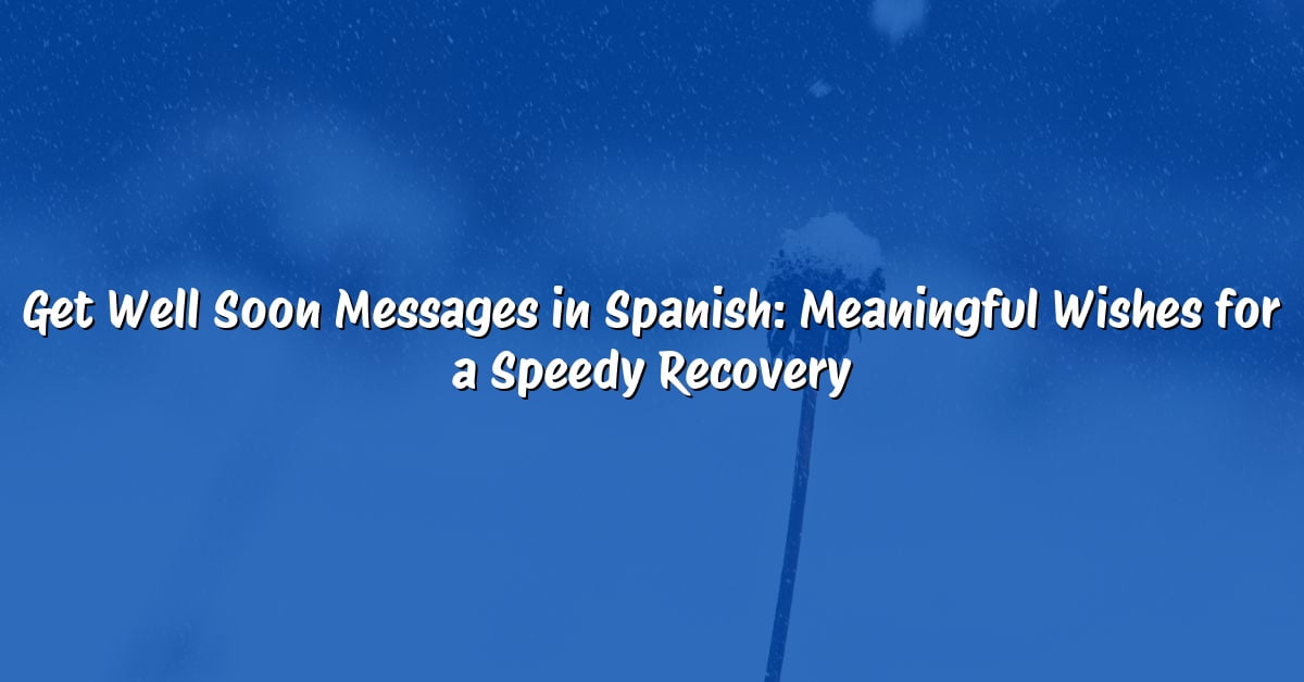 Get Well Soon Messages in Spanish: Meaningful Wishes for a Speedy Recovery