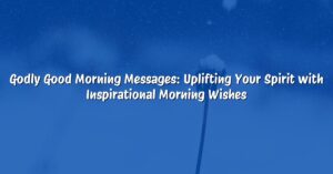 Godly Good Morning Messages: Uplifting Your Spirit with Inspirational Morning Wishes