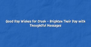 Good Day Wishes for Crush – Brighten Their Day with Thoughtful Messages