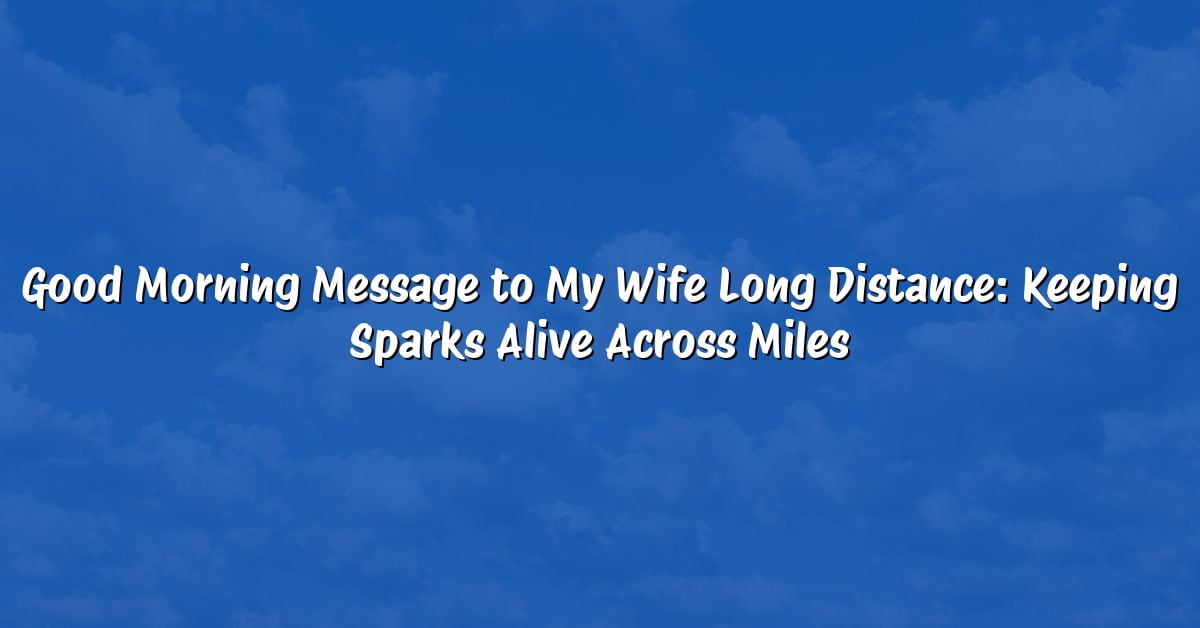Good Morning Message to My Wife Long Distance: Keeping Sparks Alive Across Miles