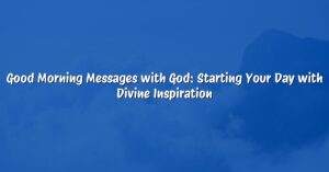 Good Morning Messages with God: Starting Your Day with Divine Inspiration