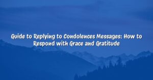 Guide to Replying to Condolences Messages: How to Respond with Grace and Gratitude