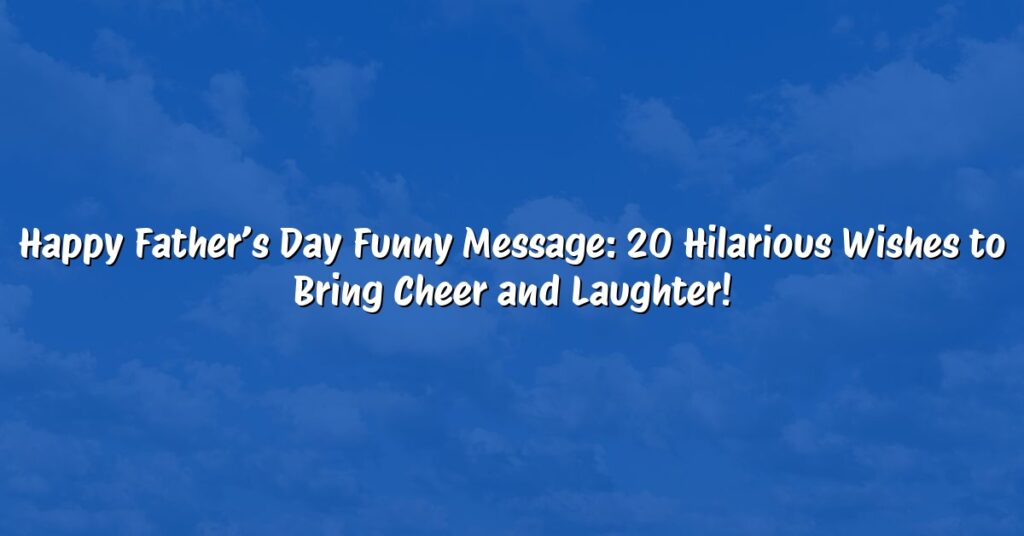 Happy Father’s Day Funny Message: 20 Hilarious Wishes to Bring Cheer and Laughter!