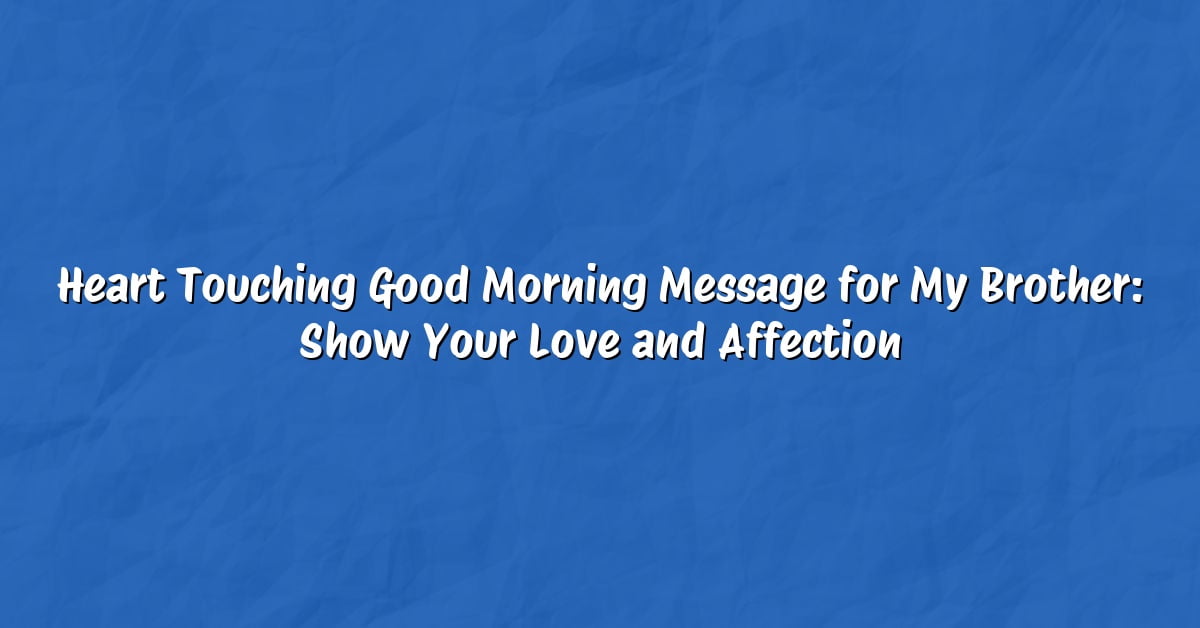 Heart Touching Good Morning Message for My Brother: Show Your Love and Affection