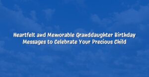 Heartfelt and Memorable Granddaughter Birthday Messages to Celebrate Your Precious Child