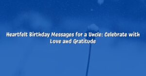 Heartfelt Birthday Messages for a Uncle: Celebrate with Love and Gratitude