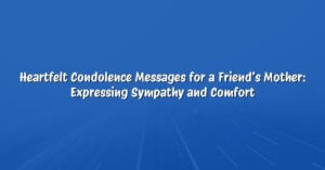 Heartfelt Condolence Messages for a Friend’s Mother: Expressing Sympathy and Comfort