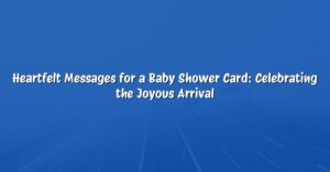 Heartfelt Messages for a Baby Shower Card: Celebrating the Joyous Arrival