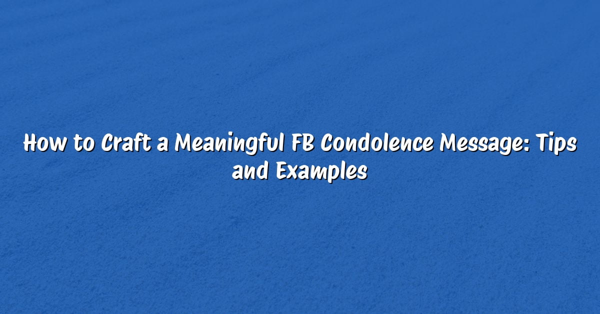 How to Craft a Meaningful FB Condolence Message: Tips and Examples
