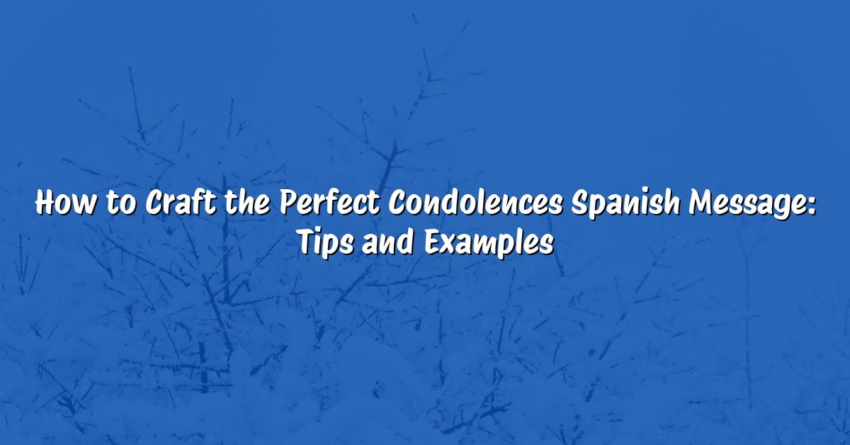 How to Craft the Perfect Condolences Spanish Message: Tips and Examples