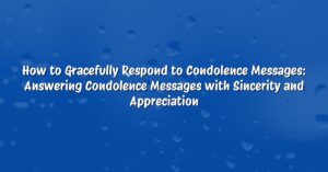 How to Gracefully Respond to Condolence Messages: Answering Condolence Messages with Sincerity and Appreciation