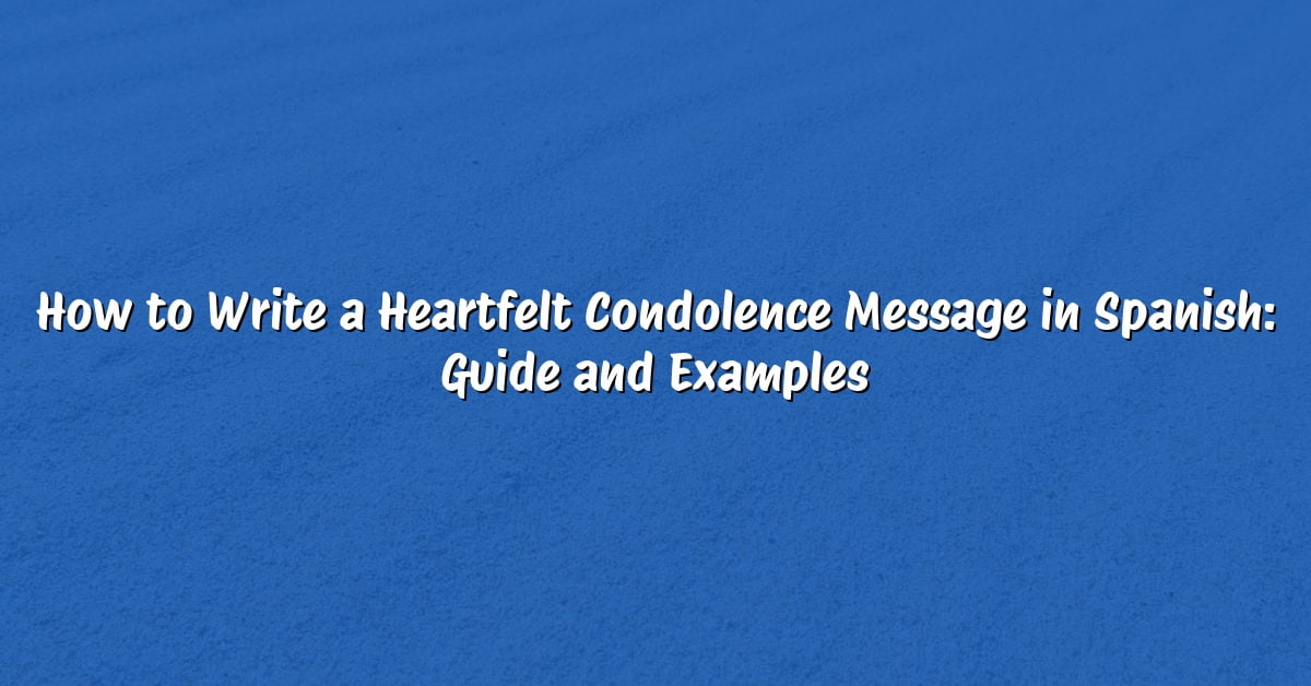 How to Write a Heartfelt Condolence Message in Spanish: Guide and Examples